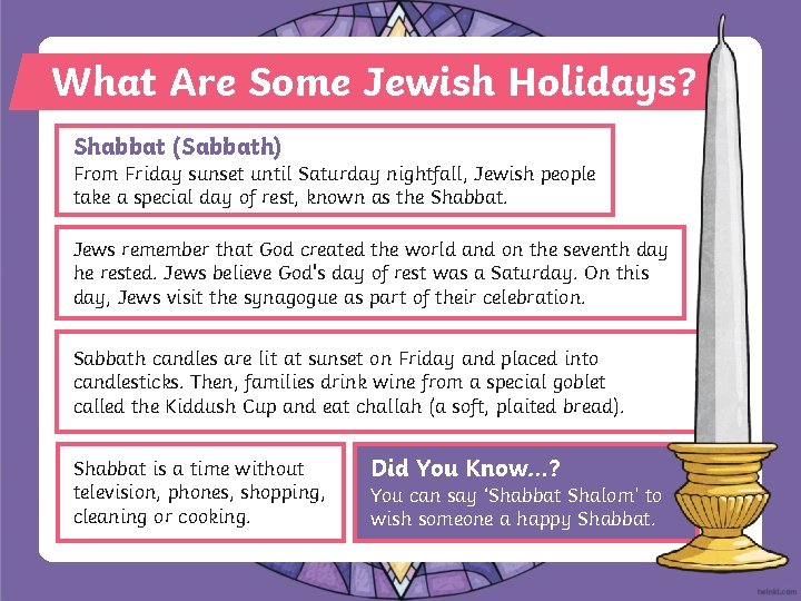 What Are Some Jewish Holidays? Shabbat (Sabbath) From Friday sunset until Saturday nightfall, Jewish