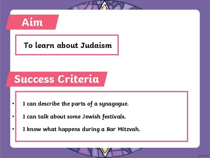 Aim To learn about Judaism Success Criteria • I can describe the parts of