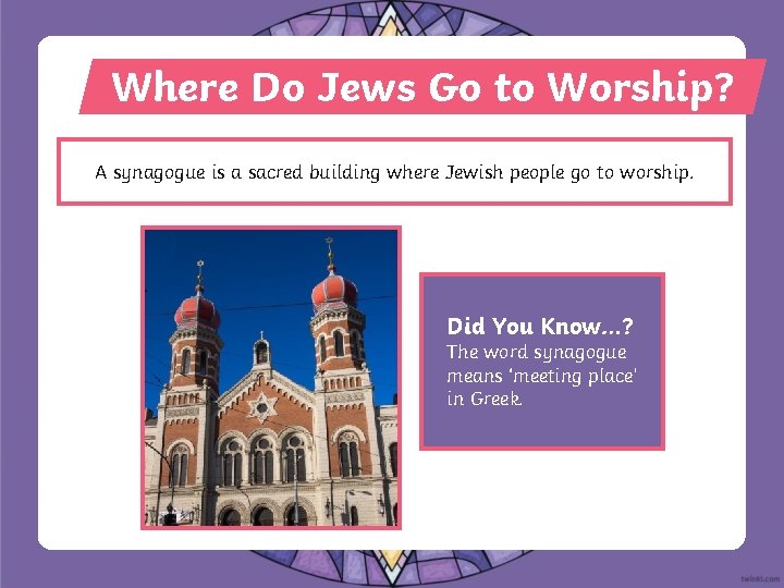 Where Do Jews Go to Worship? A synagogue is a sacred building where Jewish