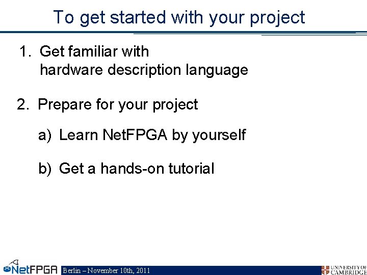 To get started with your project 1. Get familiar with hardware description language 2.