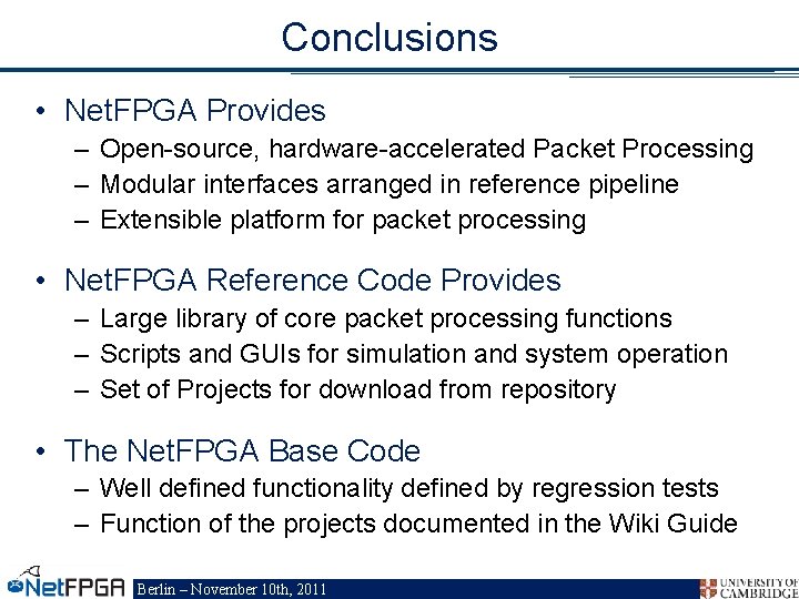 Conclusions • Net. FPGA Provides – Open-source, hardware-accelerated Packet Processing – Modular interfaces arranged