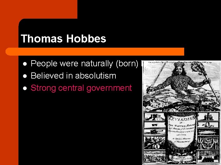 Thomas Hobbes l l l People were naturally (born) bad Believed in absolutism Strong