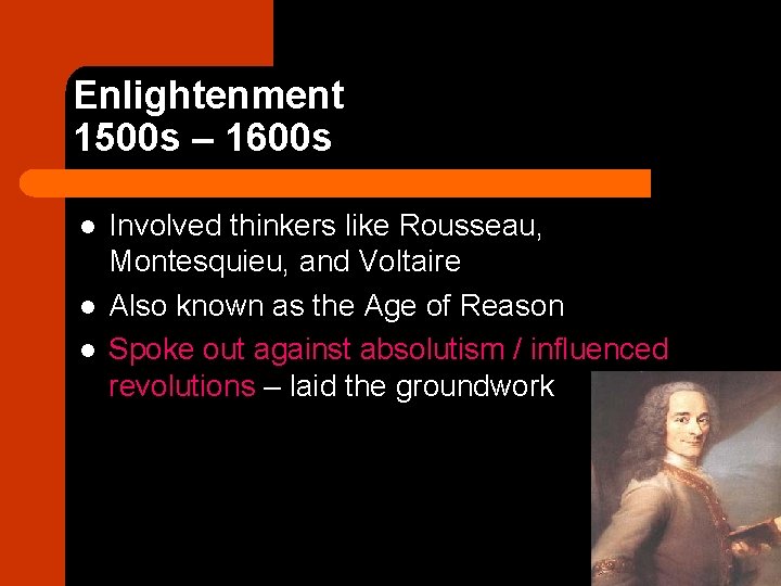 Enlightenment 1500 s – 1600 s l l l Involved thinkers like Rousseau, Montesquieu,
