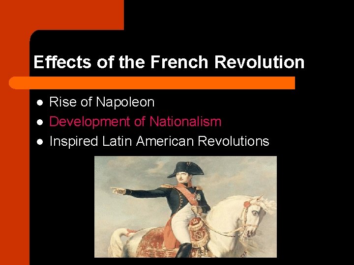Effects of the French Revolution l l l Rise of Napoleon Development of Nationalism