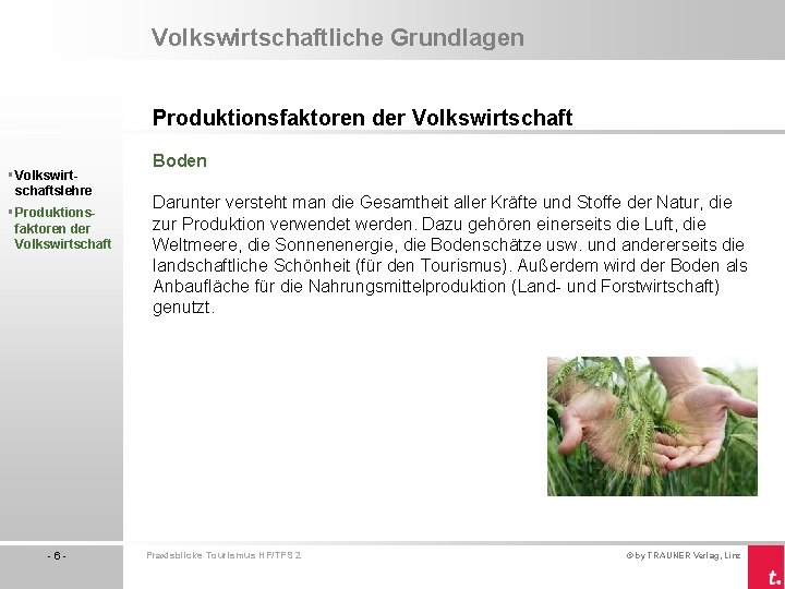 Volkswirtschaftliche Grundlagen Produktionsfaktoren der Volkswirtschaft § Volkswirtschaftslehre § Produktionsfaktoren der Volkswirtschaft -6 - Boden