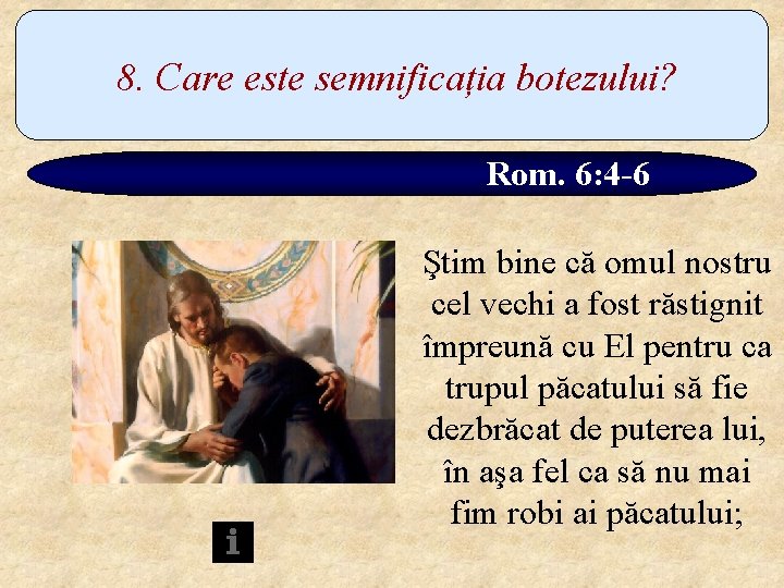 8. Care este semnificația botezului? Rom. 6: 4 -6 Ştim bine că omul nostru