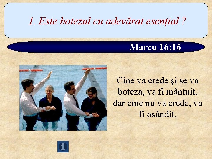 1. Este botezul cu adevărat esențial ? Marcu 16: 16 Cine va crede şi