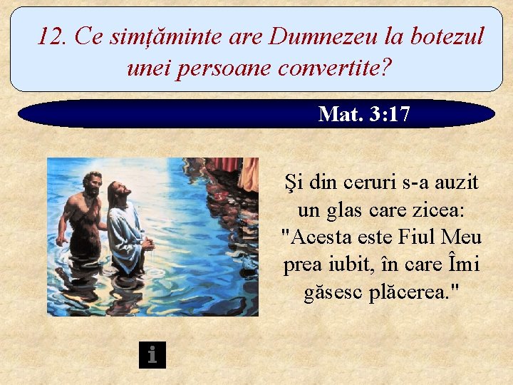 12. Ce simțăminte are Dumnezeu la botezul unei persoane convertite? Mat. 3: 17 Şi