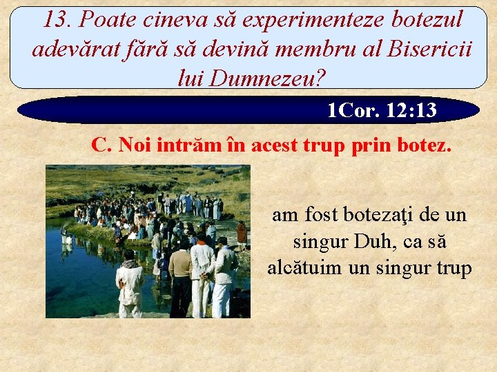 13. Poate cineva să experimenteze botezul adevărat fără să devină membru al Bisericii lui