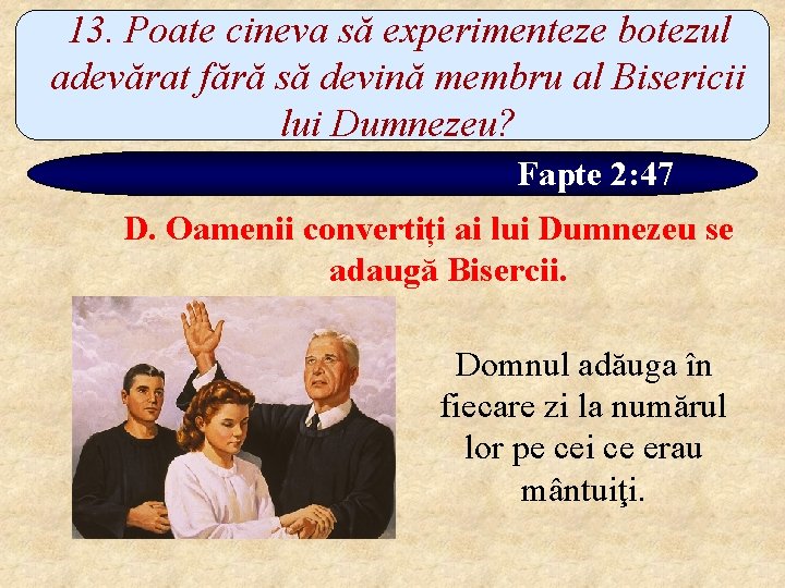 13. Poate cineva să experimenteze botezul adevărat fără să devină membru al Bisericii lui