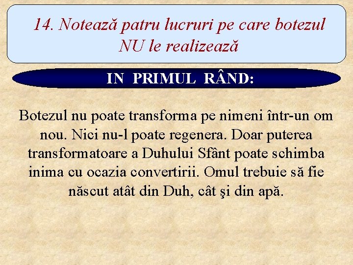 14. Notează patru lucruri pe care botezul NU le realizează IN PRIMUL R ND: