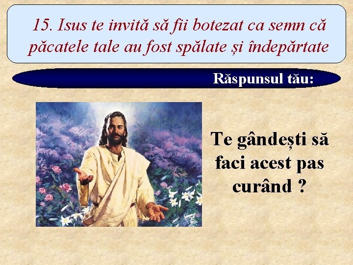 15. Isus te invită să fii botezat ca semn că păcatele tale au fost