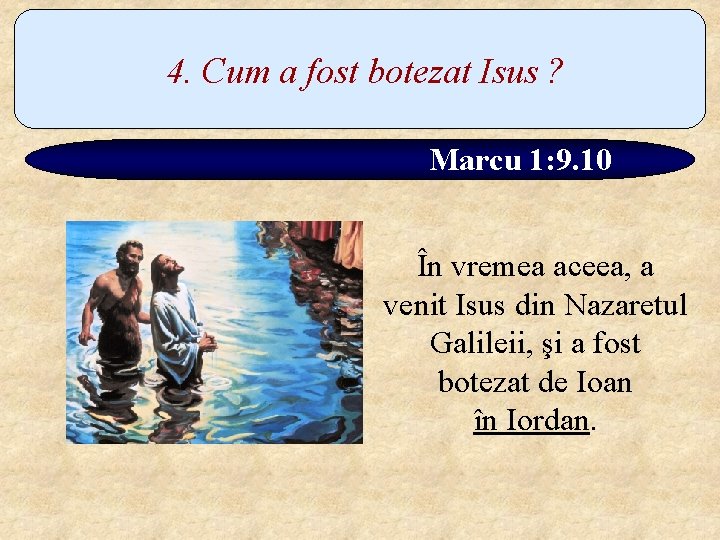 4. Cum a fost botezat Isus ? Marcu 1: 9. 10 În vremea aceea,