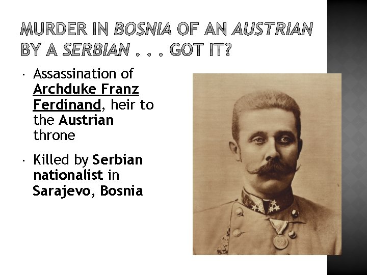  Assassination of Archduke Franz Ferdinand, heir to the Austrian throne Killed by Serbian