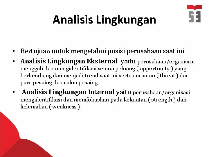 Analisis Lingkungan • Bertujuan untuk mengetahui posisi perusahaan saat ini • Analisis Lingkungan Eksternal