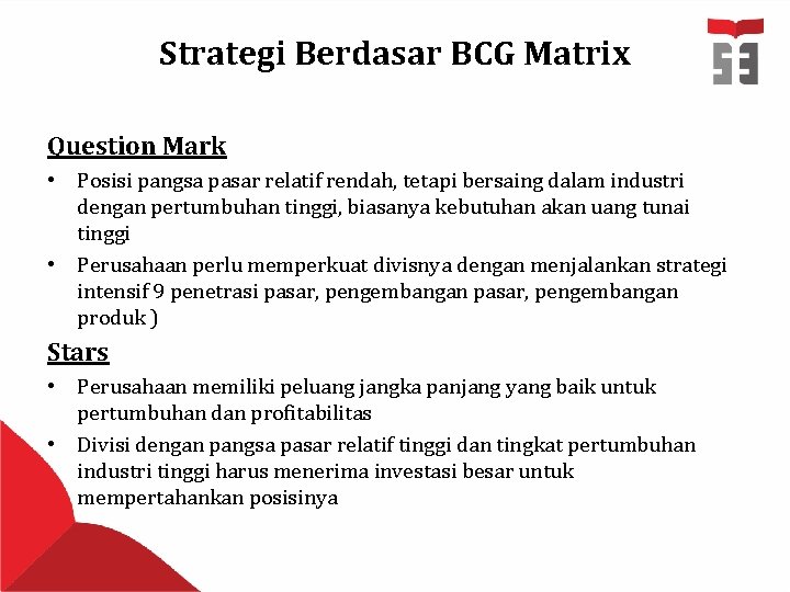 Strategi Berdasar BCG Matrix Question Mark • Posisi pangsa pasar relatif rendah, tetapi bersaing