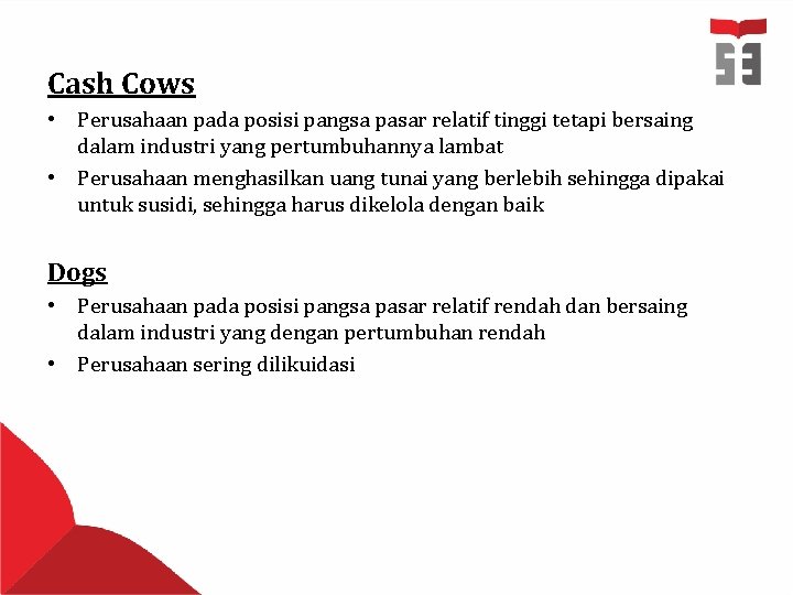 Cash Cows • Perusahaan pada posisi pangsa pasar relatif tinggi tetapi bersaing dalam industri