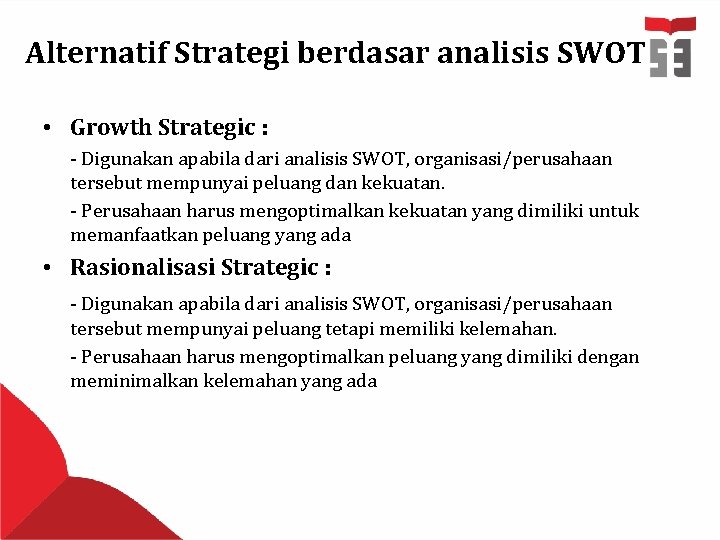 Alternatif Strategi berdasar analisis SWOT • Growth Strategic : - Digunakan apabila dari analisis