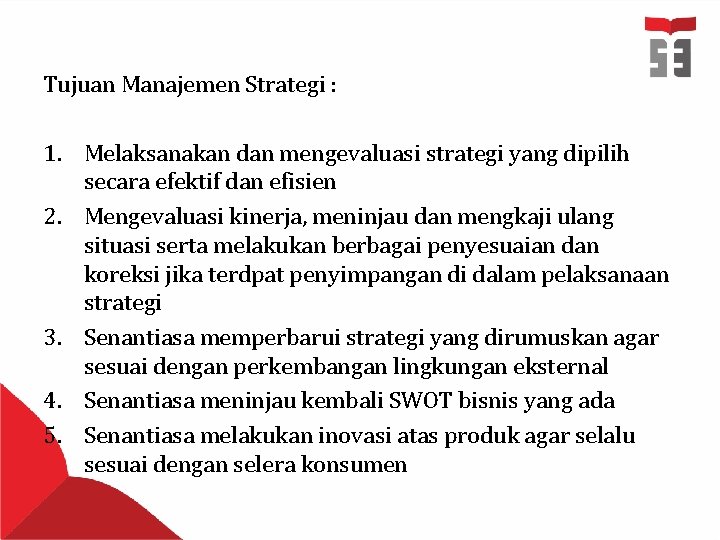 Tujuan Manajemen Strategi : 1. Melaksanakan dan mengevaluasi strategi yang dipilih secara efektif dan