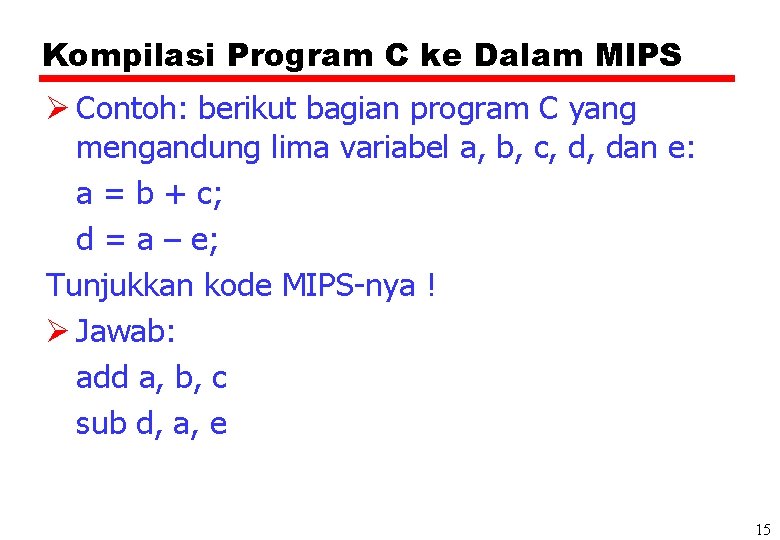 Kompilasi Program C ke Dalam MIPS Ø Contoh: berikut bagian program C yang mengandung