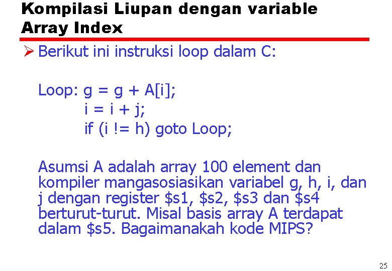 Kompilasi Liupan dengan variable Array Index Ø Berikut ini instruksi loop dalam C: Loop: