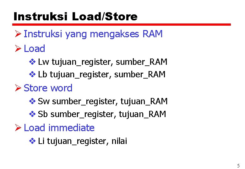 Instruksi Load/Store Ø Instruksi yang mengakses RAM Ø Load v Lw tujuan_register, sumber_RAM v