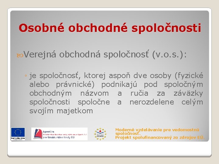 Osobné obchodné spoločnosti Verejná obchodná spoločnosť (v. o. s. ): ◦ je spoločnosť, ktorej