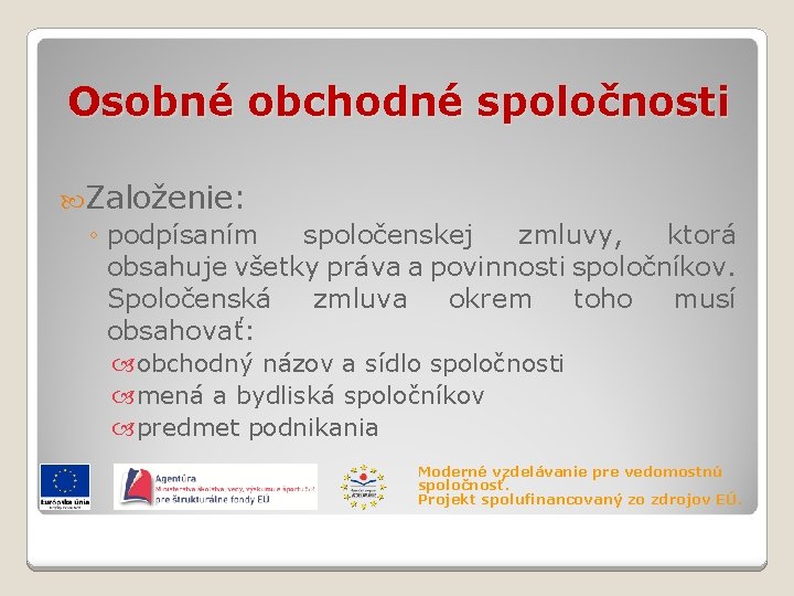 Osobné obchodné spoločnosti Založenie: ◦ podpísaním spoločenskej zmluvy, ktorá obsahuje všetky práva a povinnosti