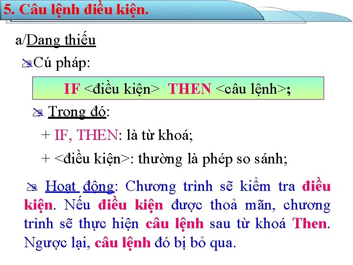 5. Câu lệnh điều kiện. a/Dạng thiếu Cú pháp: IF <điều kiện> THEN <câu