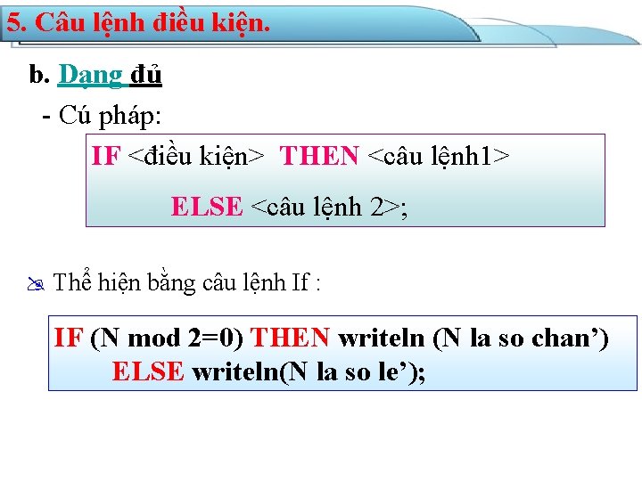 5. Câu lệnh điều kiện. b. Dạng đủ - Cú pháp: IF <điều kiện>