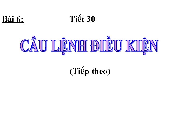 Bài 6: Tiết 30 (Tiếp theo) 