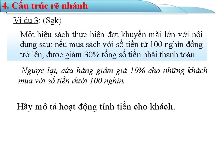 4. Cấu trúc rẽ nhánh Ví dụ 3: (Sgk) Một hiệu sách thực hiện