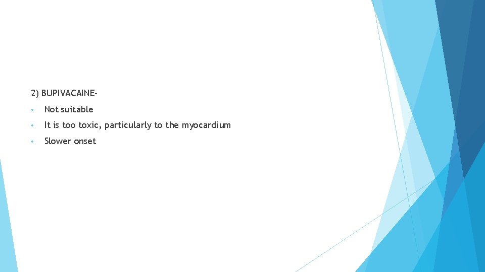2) BUPIVACAINE • Not suitable • It is too toxic, particularly to the myocardium