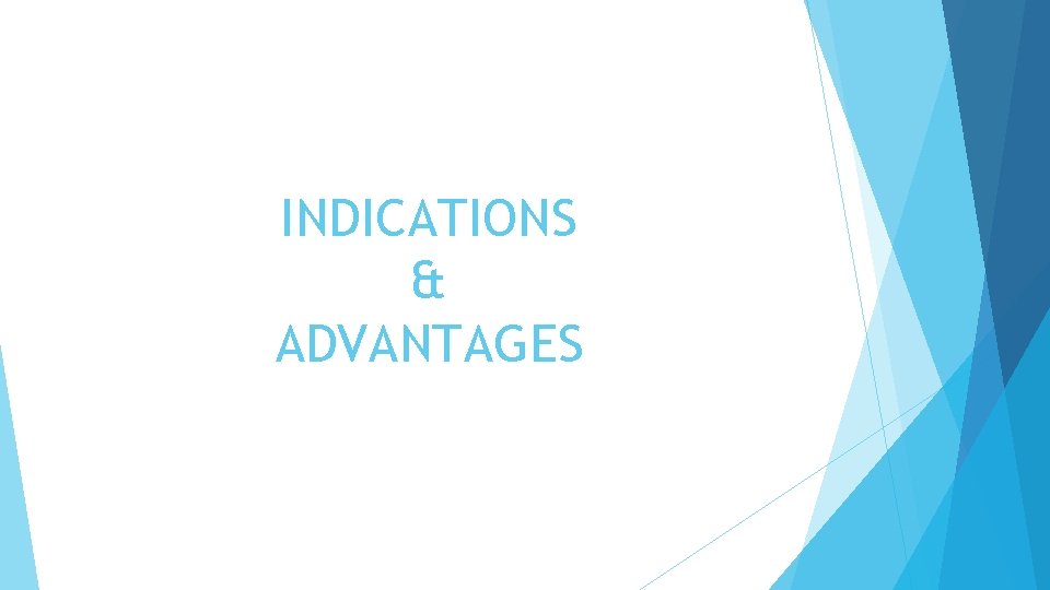 INDICATIONS & ADVANTAGES 