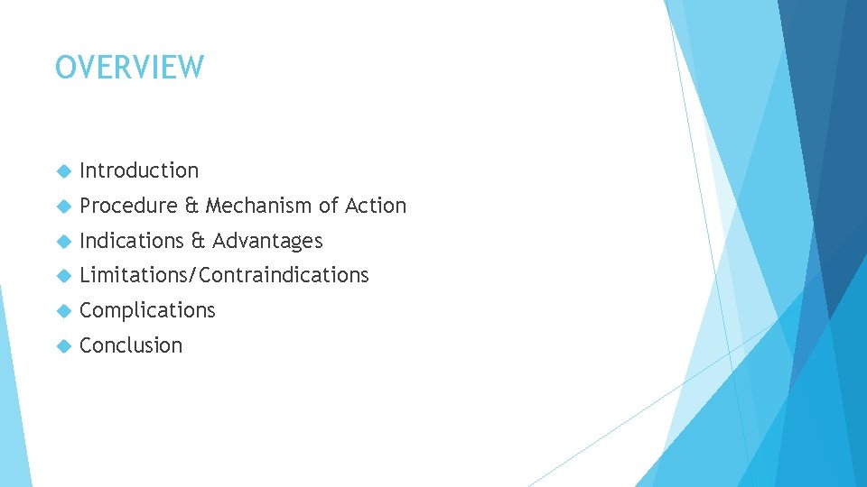 OVERVIEW Introduction Procedure & Mechanism of Action Indications & Advantages Limitations/Contraindications Complications Conclusion 