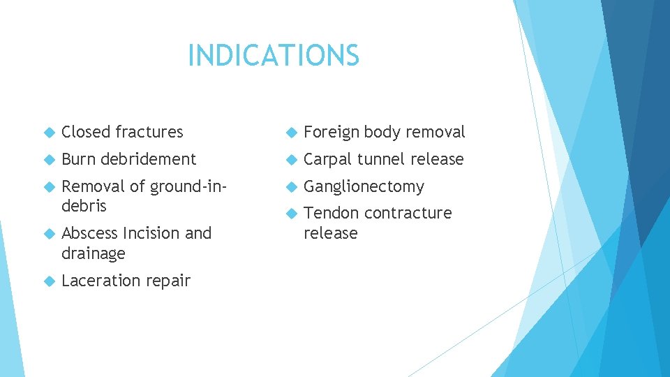 INDICATIONS Closed fractures Foreign body removal Burn debridement Carpal tunnel release Removal of ground-indebris