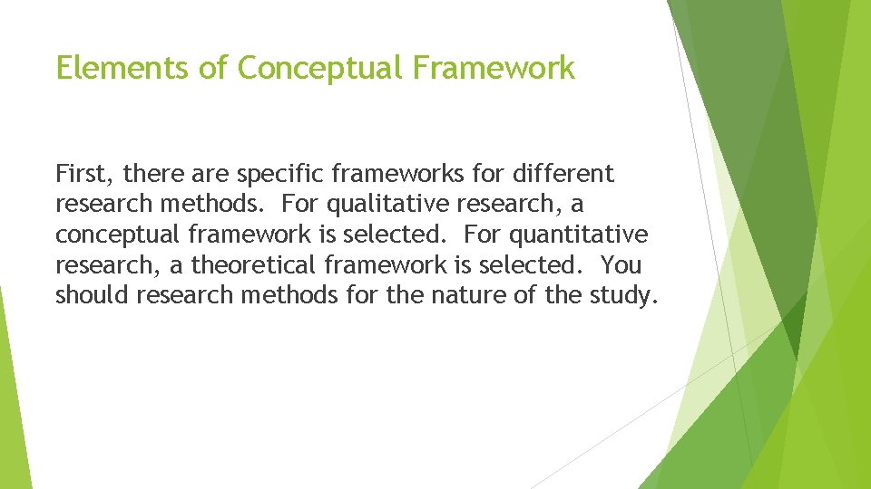 Elements of Conceptual Framework First, there are specific frameworks for different research methods. For Elements of Conceptual Framework First, there are specific frameworks for different research methods. For