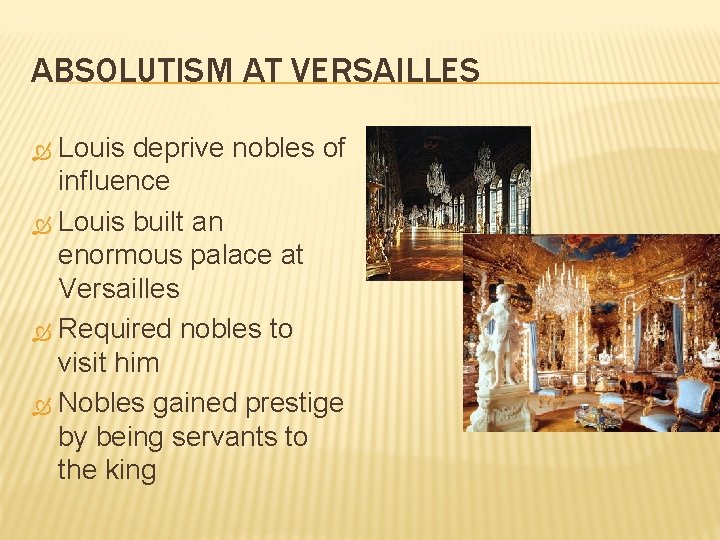 ABSOLUTISM AT VERSAILLES Louis deprive nobles of influence Louis built an enormous palace at