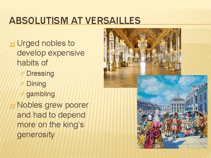 ABSOLUTISM AT VERSAILLES Urged nobles to develop expensive habits of Dressing Dining gambling Nobles