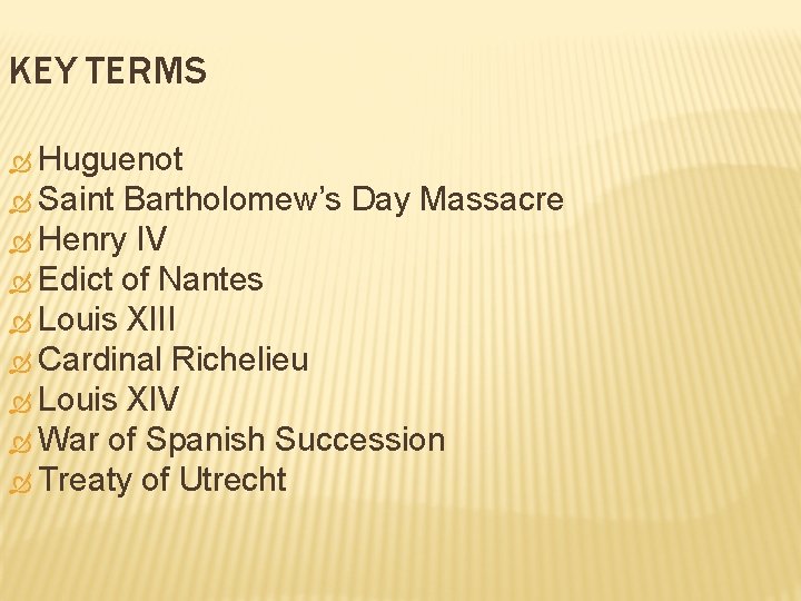 KEY TERMS Huguenot Saint Bartholomew’s Day Massacre Henry IV Edict of Nantes Louis XIII