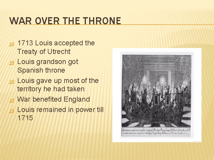 WAR OVER THE THRONE 1713 Louis accepted the Treaty of Utrecht Louis grandson got