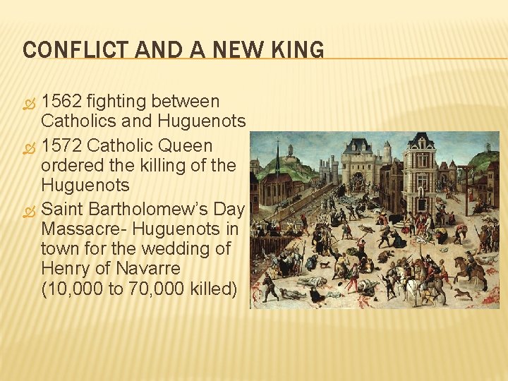 CONFLICT AND A NEW KING 1562 fighting between Catholics and Huguenots 1572 Catholic Queen