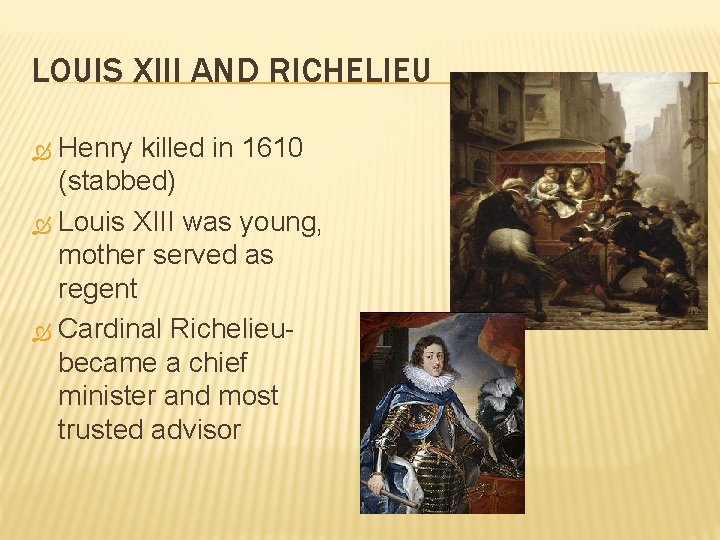 LOUIS XIII AND RICHELIEU Henry killed in 1610 (stabbed) Louis XIII was young, mother