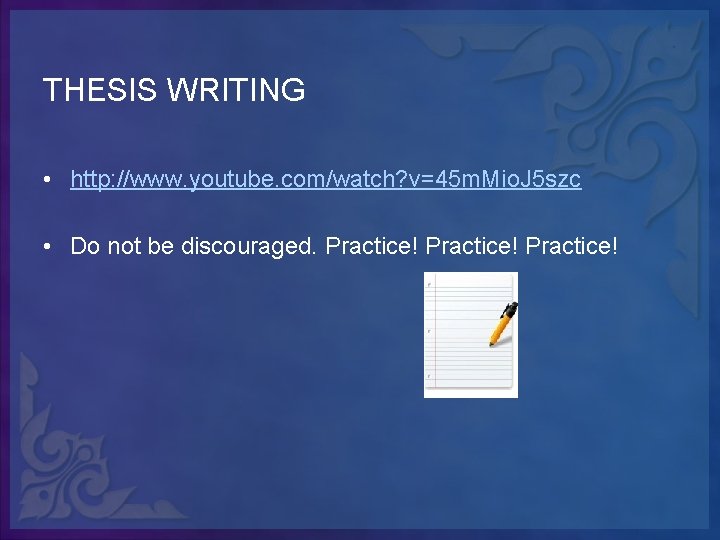 THESIS WRITING • http: //www. youtube. com/watch? v=45 m. Mio. J 5 szc •