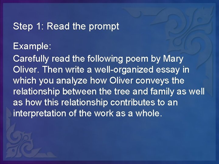 Step 1: Read the prompt Example: Carefully read the following poem by Mary Oliver.