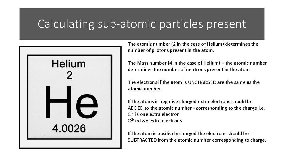 Calculating sub-atomic particles present The atomic number (2 in the case of Helium) determines Calculating sub-atomic particles present The atomic number (2 in the case of Helium) determines