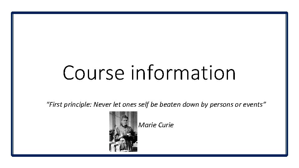 Course information “First principle: Never let ones self be beaten down by persons or Course information “First principle: Never let ones self be beaten down by persons or