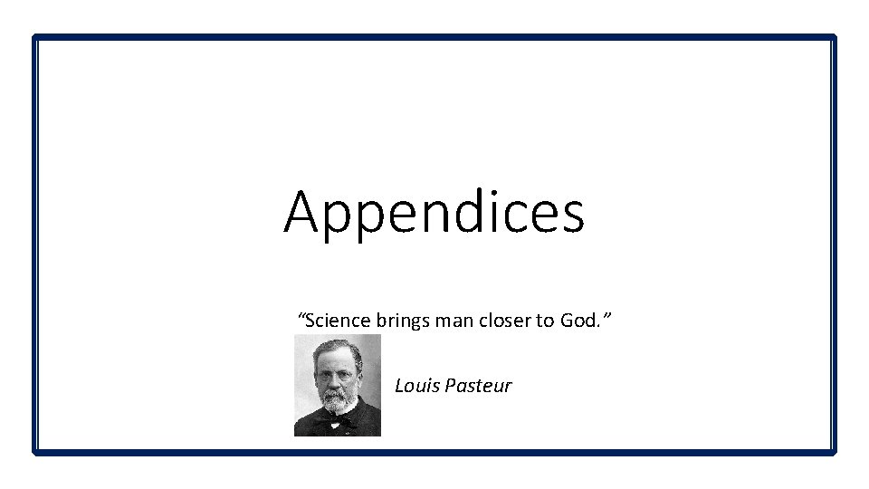 Appendices “Science brings man closer to God. ” Louis Pasteur  Appendices “Science brings man closer to God. ” Louis Pasteur