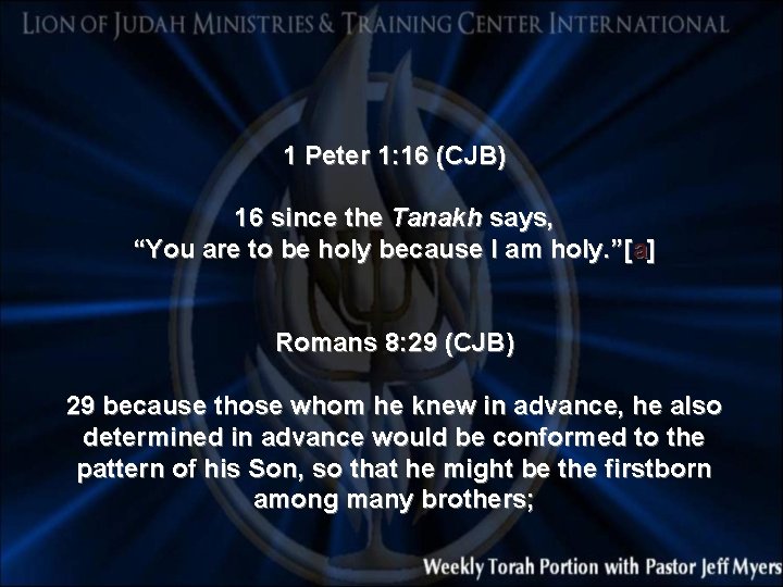 1 Peter 1: 16 (CJB) 16 since the Tanakh says, “You are to be