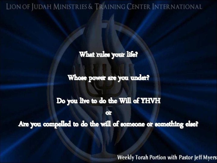What rules your life? Whose power are you under? Do you live to do